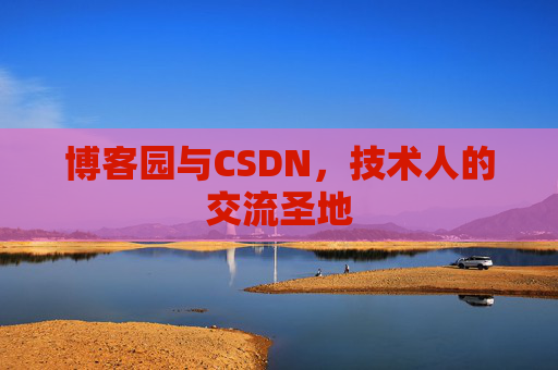 博客园与CSDN,技术人的交流圣地